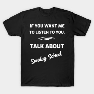 If You Want Me To Listen To You.  Talk About Sunday School T-Shirt